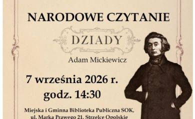 Plakat w stylu inspirowanym estetyką XIX-wiecznych druków i romantyzmu, utrzymany w jasnej, kremowej kolorystyce z ozdobną bordową ramką i dekoracyjnymi ornamentami.
W górnej części znajduje się napis: „Miejska i Gminna Biblioteka Publiczna SOK w Strzelcach Opolskich oraz Gmina Strzelce Opolskie zapraszają na NARODOWE CZYTANIE”.
Centralną część plakatu zajmuje tytuł „DZIADY”, poniżej znajduje się informacja: Adam Mickiewicz.
Na plakacie widnieje wizerunek Adama Mickiewicza – mężczyzny w ciemnym, XIX-wiecznym stroju, stojącego z rękami opartymi na biodrach.
Najważniejsze informacje dotyczące wydarzenia: 7 września 2026 r., godz. 14:30.
Spotkanie odbędzie się w Miejskiej i Gminnej Bibliotece Publicznej SOK, ul. Marka Prawego 21 w Strzelcach Opolskich, w sali konferencyjnej
W dolnej części plakatu umieszczono logotypy organizatorów i partnerów, w tym Miejskiej i Gminnej Biblioteki Publicznej w Strzelcach Opolskich, Strzeleckiego Ośrodka Kultury, Gminy Strzelce Opolskie, Lustra Biblioteki, a także oznaczenia patronatu honorowego Pary Prezydenckiej i Narodowego Czytania.
